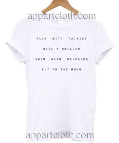 Play With Fairies Ride A Unicorn Swim With Mermaids Fly To The Moon T Shirt Size S,M,L,XL,2XL