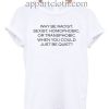 Racist Sexist Homophobic And Transphobic T Shirt Size S,M,L,XL,2XL