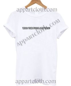 Who The Fuck Are You T Shirt – Adult Unisex Size S-2XL