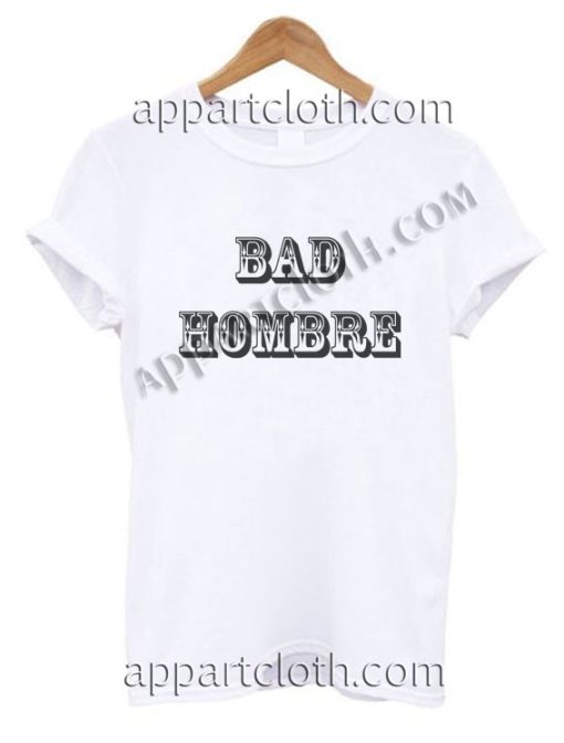 Bad Hombre T Shirt – Adult Unisex Size S-2XL