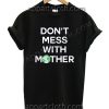 Don't Mess With Mother T Shirt – Adult Unisex Size S-2XL