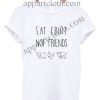 Eat fruit not friends T Shirt – Adult Unisex Size S-2XL