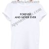 Forever And Never Ever T Shirt – Adult Unisex Size S-2XL