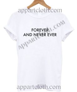 Forever And Never Ever T Shirt – Adult Unisex Size S-2XL