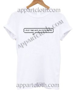 I Put The Hot In Psychotic T Shirt – Adult Unisex Size S-2XL