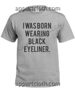 I WAS BORN WEARING BLACK EYELINER T Shirt – Adult Unisex Size S-2XL