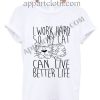 I Work Hard So My Cat Can Live Better Life T Shirt Adult Size S,M,L,XL,2XL