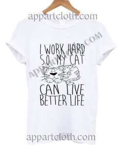 I Work Hard So My Cat Can Live Better Life T Shirt Adult Size S,M,L,XL,2XL