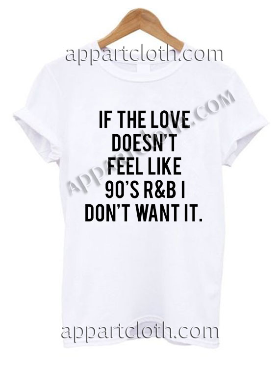 If the love doesn’t feel like 90’s T Shirt Size S,M,L,XL,2XL