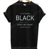 I'll stop wearing black T Shirt – Adult Unisex Size S-2XL