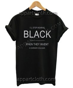 I'll stop wearing black T Shirt – Adult Unisex Size S-2XL