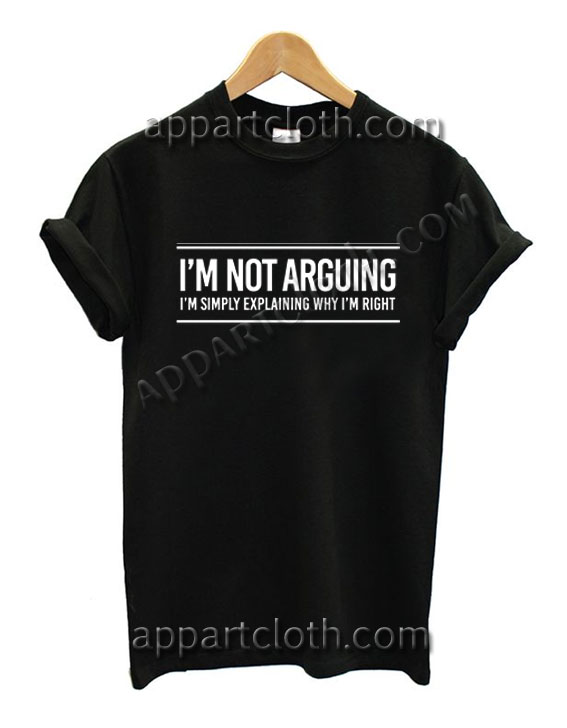 I'm Not Arguing Funny Slogan T Shirt – Adult Unisex Size S-2XL
