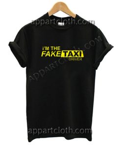 I'm the Fake Taxi Driver T Shirt – Adult Unisex Size S-2XL