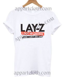Lay-Z I Got 99 Chores And I Ain't Did One T Shirt – Adult Unisex Size S-2XL