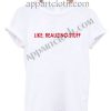 Like, Realizing Stuff T Shirt – Adult Unisex Size S-2XL