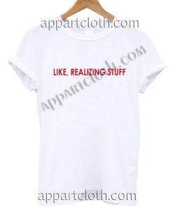 Like, Realizing Stuff T Shirt – Adult Unisex Size S-2XL