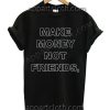 Make Money Not Friends T Shirt – Adult Unisex Size S-2XL
