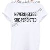 NEVERTHELESS, SHE PERSISTED T Shirt – Adult Unisex Size S-2XL
