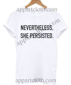 NEVERTHELESS, SHE PERSISTED T Shirt – Adult Unisex Size S-2XL