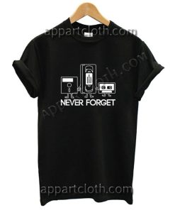 Never Forget Funny T Shirt – Adult Unisex Size S-2XL