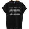 Oops i did it again T Shirt – Adult Unisex Size S-2XL