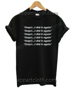 Oops i did it again T Shirt – Adult Unisex Size S-2XL