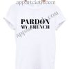 Pardon My French T Shirt Size S,M,L,XL,2XL
