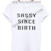 Sassy Since Birth T Shirt – Adult Unisex Size S-2XL
