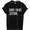 Sorry, I'm Not Listening T Shirt – Adult Unisex Size S-2XL