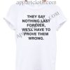 They Say Nothing Last Forever T Shirt – Adult Unisex Size S-2XL