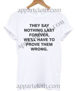 They Say Nothing Last Forever T Shirt – Adult Unisex Size S-2XL