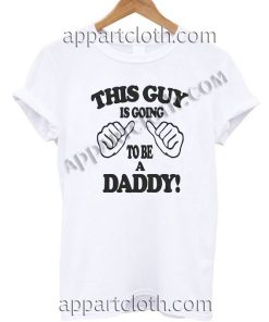 This Guy Is Going To Be A Daddy T Shirt – Adult Unisex Size S-2XL