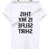 This is my selfie shirt T Shirt – Adult Unisex Size S-2XL