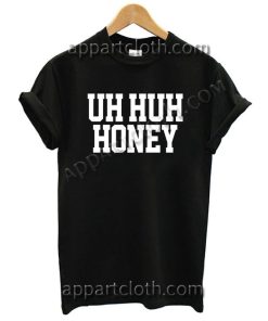 Uh Huh Honey T Shirt – Adult Unisex Size S-2XL
