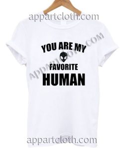 You Are My Favorite Human T Shirt – Adult Unisex Size S-2XL