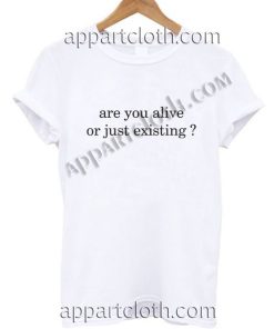 Are you alive or just existing T Shirt Size S,M,L,XL,2XL