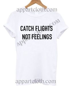 Catch Flights Not Feelings T Shirt Size S,M,L,XL,2XL