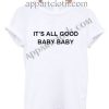 It’s all good baby baby T Shirt Size S,M,L,XL,2XL