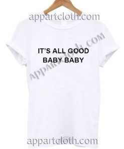 It’s all good baby baby T Shirt Size S,M,L,XL,2XL