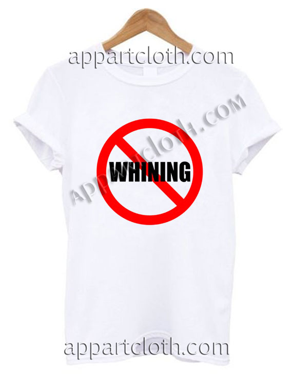No Whining T Shirt Size S,M,L,XL,2XL