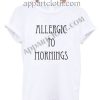 Allergic to mornings T Shirt Size S,M,L,XL,2XL