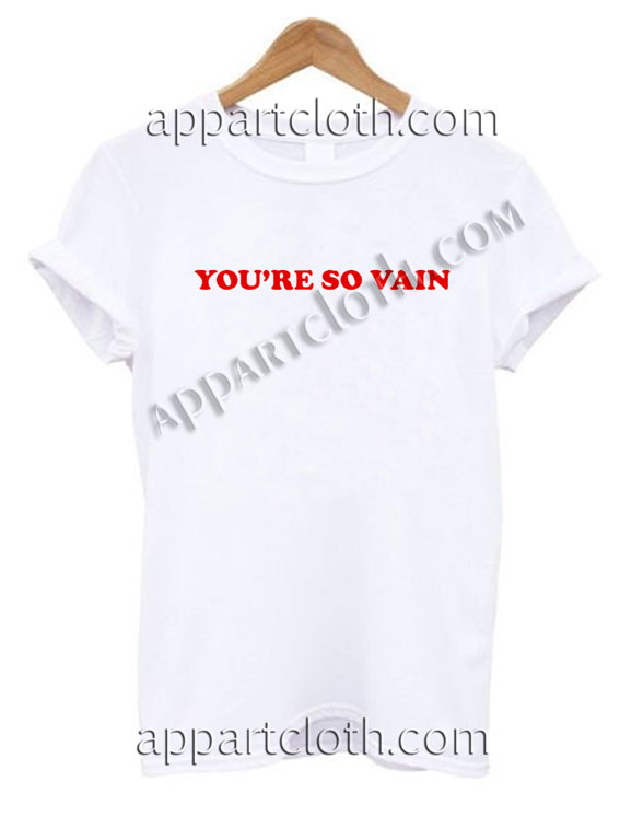 You're so vain T Shirt Size S,M,L,XL,2XL