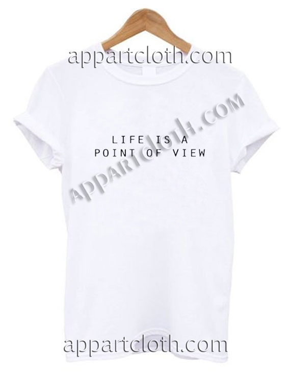 Life Is A Point Of View T Shirt Size S,M,L,XL,2XL