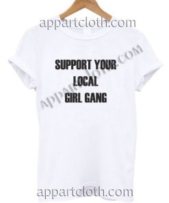 Support Your Local Girl Gang T Shirt Size S,M,L,XL,2XL