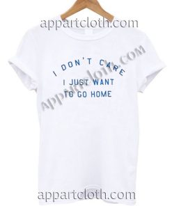Buy Tshirt i don't care i just want to go home T shirt Design Custom Shirt Size S-2XL