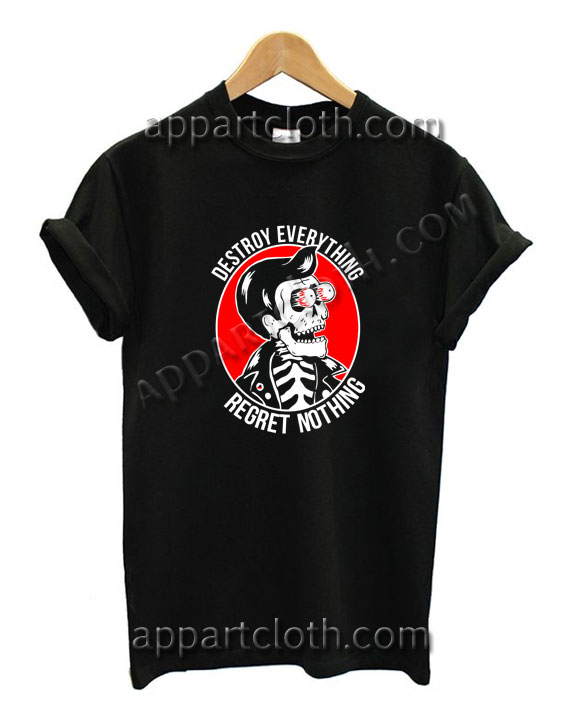 Destroy everything regret nothing Funny Shirts For Guys Size S,M,L,XL,2XL