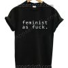 Feminist As Fuck Funny Shirts For Guys Size S,M,L,XL,2XL