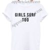 Girls surf too Funny T Shirts For Guys Size S,M,L,XL,2XL