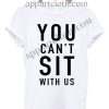 You can't sit with us T Shirt Size S,M,L,XL,2XL