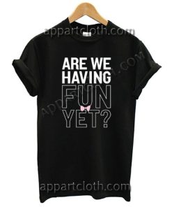 Are we having fun yet Funny Shirts For Guys Size S,M,L,XL,2XL